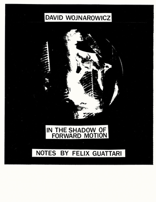 David Wojnarowicz: In the Shadow of Forward Motion By David Wojnarowicz (Photographer), Félix Guattari (Introduction by) Cover Image