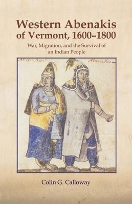 The Western Abenakis of Vermont, 1600-1800, 197: War, Migration, and the Survival of an Indian People (Civilization of the American Indian #197) Cover Image