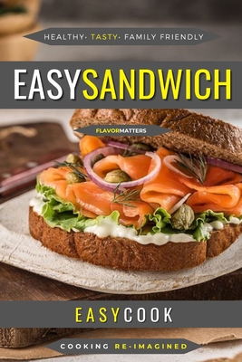 Easy Sandwich: Tasty Quick Recipes For Every Taste By Easy Cook Cover Image