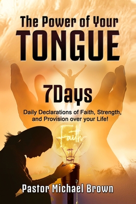 The Power of Your Tongue: 7 Days Daily Declarations of Faith, Strength, and Provision over your Life Cover Image