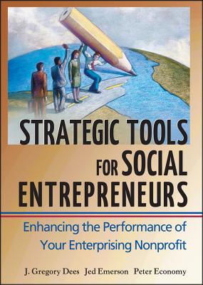 Strategic Tools for Social Entrepreneurs: Enhancing the Performance of Your Enterprising Nonprofit (Wiley Nonprofit Law #159)
