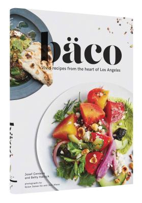 Baco: Vivid Recipes from the Heart of Los Angeles (California Cookbook, Tex Mex Cookbook, Street Food Cookbook) By Josef Centeno, Betty Hallock, Dylan James Ho (Photographs by), Jeni Afuso (Photographs by) Cover Image
