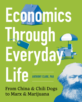 Economics Through Everyday Life: From China and Chili Dogs to Marx and Marijuana cover