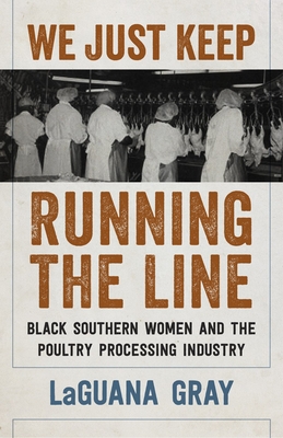 We Just Keep Running the Line: Black Southern Women and the Poultry Processing Industry By Laguana Gray Cover Image