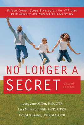 No Longer a Secret, 2nd Edition: Unique Common Sense Strategies for Children with Sensory and Regulation Challenges By Lucy Jane Miller, Lisa M. Porter, Doreit S. Bialer Cover Image