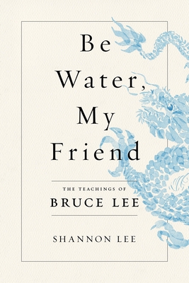 Be Water, My Friend: The Teachings of Bruce Lee Cover Image