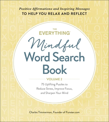 The Everything Mindful Word Search Book, Volume 2: 75 Uplifting Puzzles to Reduce Stress, Improve Focus, and Sharpen Your Mind (Everything® #2) By Charles Timmerman Cover Image