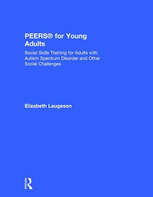 Peers(r) for Young Adults: Social Skills Training for Adults with Autism Spectrum Disorder and Other Social Challenges Cover Image