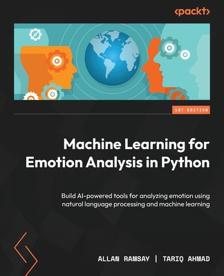 Machine Learning for Emotion Analysis in Python: Build AI-powered tools for analyzing emotion using natural language processing and machine learning Cover Image