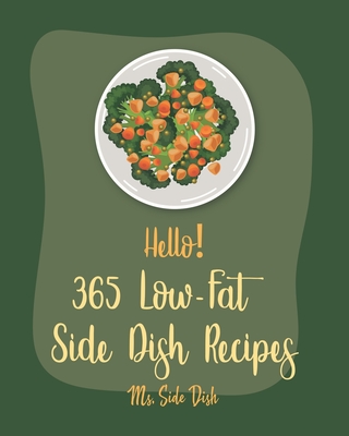 Hello! 365 Low-Fat Side Dish Recipes: Best Low-Fat Side Dish Cookbook Ever For Beginners [Black Bean Recipe, Couscous Cookbook, Green Bean Recipe, Mas Cover Image