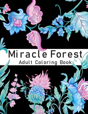 Download Miracle Forest New Coloring Book For Adults Flower To Relaxation Size 8 5 X 11 Large Book Flower Coloring Book Paperback Eso Won Books