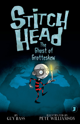 The Ghost of Grotteskew (Stitch Head #3) By Guy Bass, Pete Williamson (Illustrator) Cover Image
