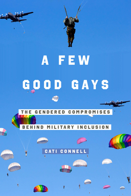 A Few Good Gays: The Gendered Compromises behind Military Inclusion By Cati Connell Cover Image
