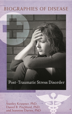 Post-Traumatic Stress Disorder (Biographies of Disease) By Stanley Krippner, Daniel B. Pitchford, Jeannine Davies Cover Image