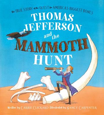 Thomas Jefferson and the Mammoth Hunt: The True Story of the Quest for America's Biggest Bones By Carrie Clickard, Nancy Carpenter (Illustrator) Cover Image