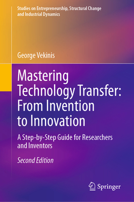 Mastering Technology Transfer: From Invention to Innovation: A Step-By-Step Guide for Researchers and Inventors (Studies on Entrepreneurship)