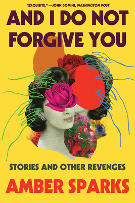 And I Do Not Forgive You: Stories and Other Revenges By Amber Sparks Cover Image