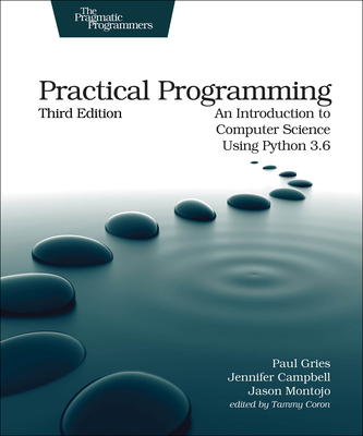 Practical Programming: An Introduction to Computer Science Using Python 3.6 By Paul Gries, Jennifer Campbell, Jason Montojo Cover Image