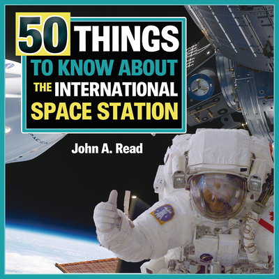 50 Things to Know about the International Space Station By John A. Read Cover Image