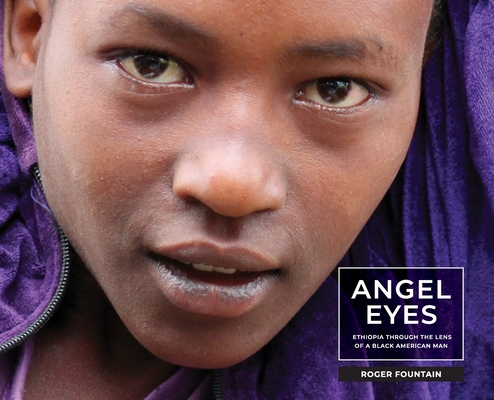 Angel Eyes: Ethiopia Through the Lens of a Black American Man By Roger Eric Fountain Cover Image