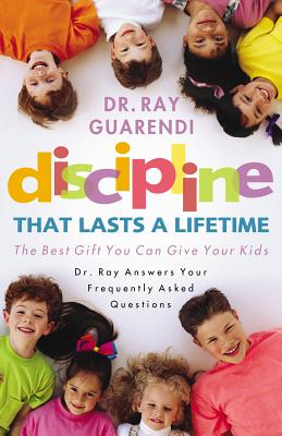 Discipline That Lasts a Lifetime: The Best Gift You Can Give Your Kids By Ray Guarendi Cover Image