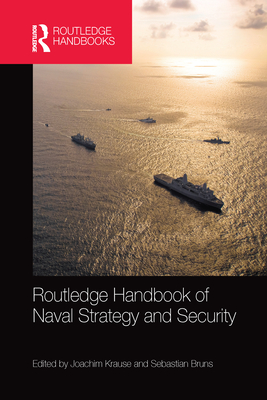 Routledge Handbook of Naval Strategy and Security By Joachim Krause (Editor), Sebastian Bruns (Editor) Cover Image