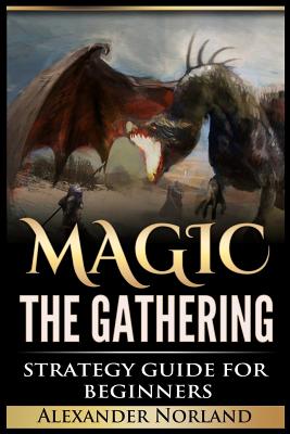 Magic The Gathering: Strategy Guide For Beginners (MTG, Best Strategies, Winning