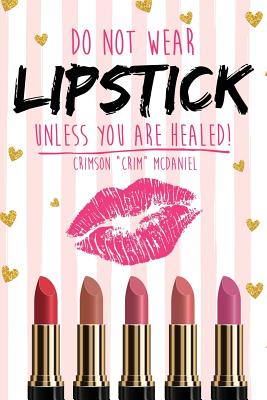 Do NOT wear LIPSTICK unless you are HEALED! Cover Image