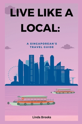Live like a local: A Singaporean's Travel Guide