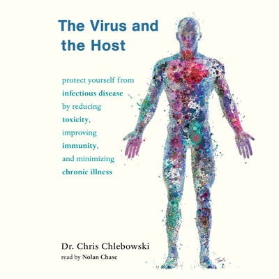 The Virus and the Host: Protect Yourself from Infectious Disease by Reducing Toxicity, Improving Immunity, and Minimizing Chronic Illness By Nolan Chase (Read by) Cover Image