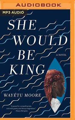 She Would Be King By Wayetu Moore, Wayetu Moore (Read by) Cover Image