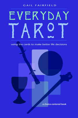 Everyday Tarot: Using the Cards to Make Better Life Decisions By Gail Fairfield Cover Image
