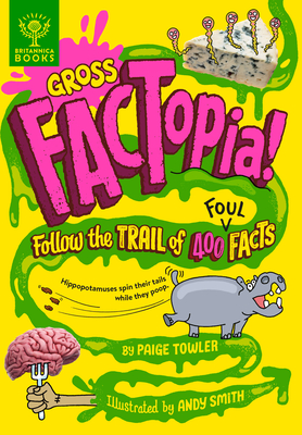 Gross Factopia!: Follow the Trail of 400 Foul Facts By Paige Towler, Andy Smith (Illustrator), Britannica Group Cover Image