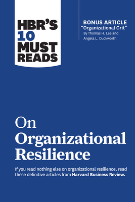 Hbr's 10 Must Reads on Organizational Resilience (with Bonus Article Organizational Grit by Thomas H. Lee and Angela L. Duckworth) cover