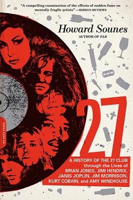 27: A History of the 27 Club through the Lives of Brian Jones, Jimi Hendrix, Janis Joplin, Jim Morrison, Kurt Cobain, and Amy Winehouse Cover Image