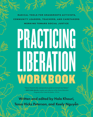 Practicing Liberation Workbook: Radical Tools for Grassroots Activists, Community Leaders, Teachers, and Caretakers Working Toward Social Justice Cover Image