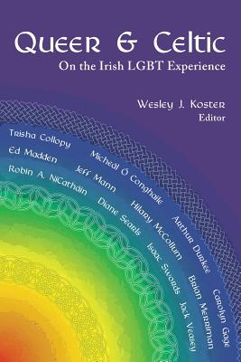 Queer & Celtic: On the Irish Lgbt Experience By Wesley J. Koster (Editor) Cover Image