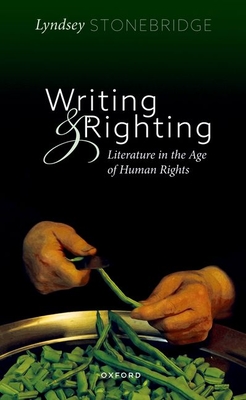Writing and Righting: Literature in the Age of Human Rights By Lyndsey Stonebridge Cover Image