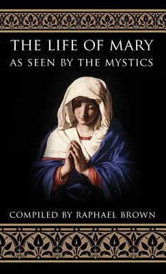 The Life of Mary As Seen By the Mystics By Raphael Brown Cover Image