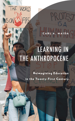 Learning in the Anthropocene: Reimagining Education in the Twenty-First Century (Environment and Society)