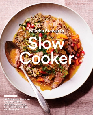 Martha Stewart's Slow Cooker: 110 Recipes for Flavorful, Foolproof Dishes (Including Desserts!), Plus Test-Kitchen Tips and Strategies: A Cookbook By Editors of Martha Stewart Living Cover Image