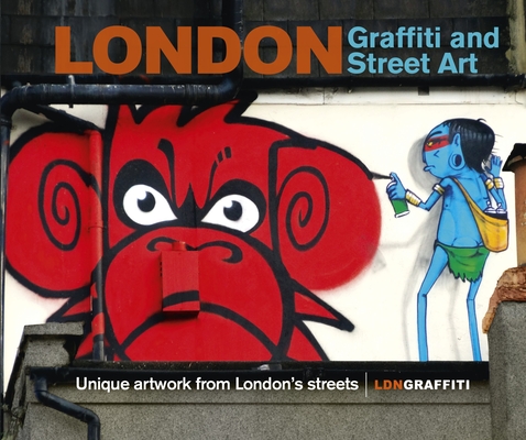 London Graffiti and Street Art: Unique Artwork from London’s Streets By Joe Epstein Cover Image