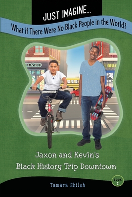 Just Imagine...What If There Were No Black People in the World?: Jaxon and Kevin's Black History Trip Downtown Cover Image