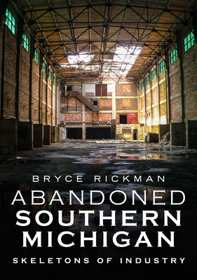 Abandoned Southern Michigan: Skeletons of Industry (America Through Time) Cover Image