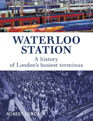Waterloo Station: A History of London's busiest terminus