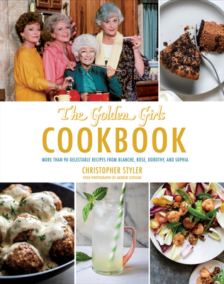 The Golden Girls Cookbook: More than 90 Delectable Recipes from Blanche, Rose, Dorothy, and Sophia (ABC) Cover Image