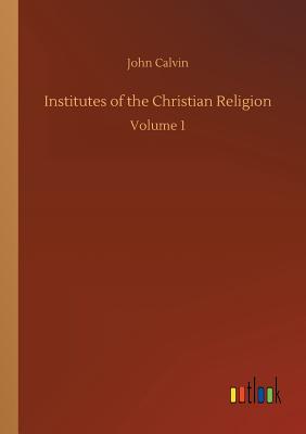 Institutes of the Christian Religion By John Calvin Cover Image