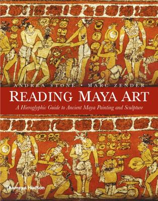 Reading Maya Art: A Hieroglyphic Guide to Ancient Maya Painting and Sculpture By Andrea Stone, Marc Zender Cover Image