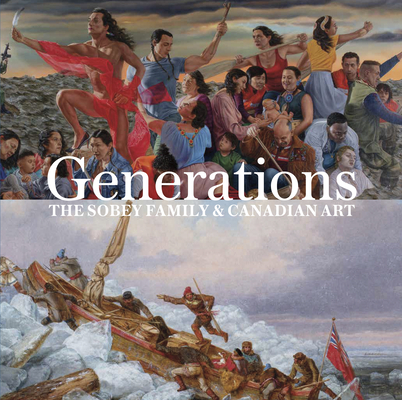 Generations: The Sobey Family and Canadian Art By Sarah Milroy (Editor) Cover Image