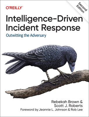 Intelligence-Driven Incident Response: Outwitting the Adversary By Rebekah Brown, Scott Roberts Cover Image